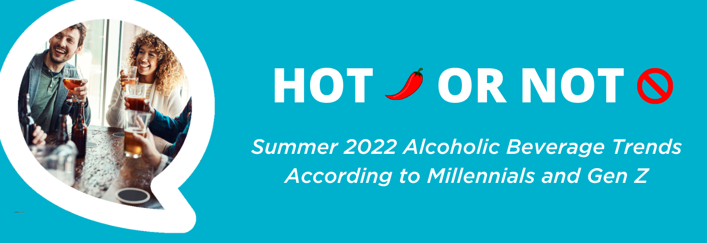 Hot or Not: Summer 2022 Alcoholic Beverage Trends According to Millennials & Gen Z
